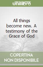 All things become new. A testimony of the Grace of God