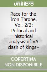 Race for the Iron Throne. Vol. 2/2: Political and historical analysis of «A clash of kings» libro