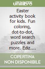 Easter activity book for kids. Fun coloring, dot-to-dot, word search puzzles and more. Ediz. illustrata