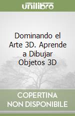 Dominando el Arte 3D. Aprende a Dibujar Objetos 3D