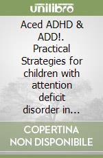 Aced ADHD & ADD!. Practical Strategies for children with attention deficit disorder in daily life and school life