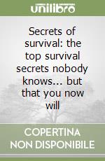 Secrets of survival: the top survival secrets nobody knows... but that you now will libro