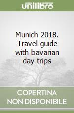 Munich 2018. Travel guide with bavarian day trips libro