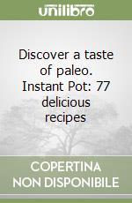 Discover a taste of paleo. Instant Pot: 77 delicious recipes libro