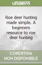 Roe deer hunting made simple. A beginners resource to roe deer hunting