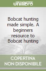 Bobcat hunting made simple. A beginners resource to Bobcat hunting
