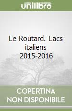 Le Routard. Lacs italiens 2015-2016 libro