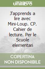 J'apprends a lire avec Mini-Loup. CP. Cahier de lecture. Per le Scuole elementari libro