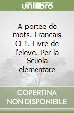 A portee de mots. Francais CE1. Livre de l'eleve. Per la Scuola elementare libro