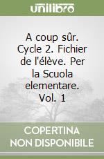 A coup sûr. Cycle 2. Fichier de l'élève. Per la Scuola elementare. Vol. 1 libro