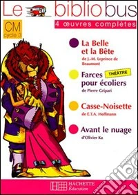 Le Bibliobus. CM cycle 3. Parcours de lecture de 4 oeuvres. La belle et la bete­Farces pour ecoliers­Casse-noisette­Avant le nuage. Per la Scuola elementare libro