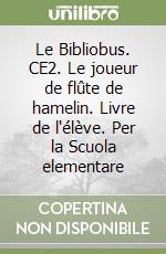 Le Bibliobus. CE2. Le joueur de flûte de hamelin. Livre de l'élève. Per la Scuola elementare libro