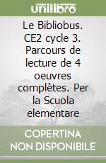 Le Bibliobus. CE2 cycle 3. Parcours de lecture de 4 oeuvres complètes. Per la Scuola elementare libro