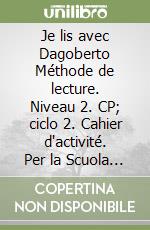 Je lis avec Dagoberto Méthode de lecture. Niveau 2. CP; ciclo 2. Cahier d'activité. Per la Scuola elementare libro