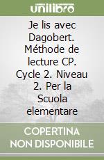 Je lis avec Dagobert. Méthode de lecture CP. Cycle 2. Niveau 2. Per la Scuola elementare