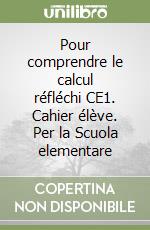 Pour comprendre le calcul réfléchi CE1. Cahier élève. Per la Scuola elementare libro