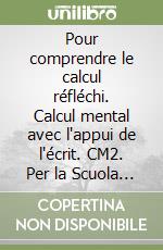 Pour comprendre le calcul réfléchi. Calcul mental avec l'appui de l'écrit. CM2. Per la Scuola elementare