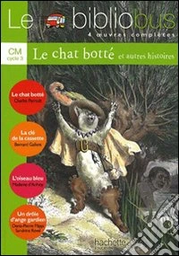 Le bibliobus. CM cycle 3. Parcours de lecture de 4 oeuvres complètes. Le chat botté-La clé de la cassette-L'oiseau bleu-Un drôle... Per la Scuola elementare libro