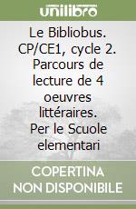 Le Bibliobus. CP/CE1, cycle 2. Parcours de lecture de 4 oeuvres littéraires. Per le Scuole elementari libro