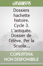 Dossiers hachette histoire. Cycle 3. L'antiquite. Dossier de l'élève. Per la Scuola elementare (Les)