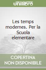 Les temps modernes. Per la Scuola elementare libro