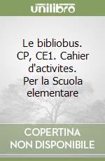 Le bibliobus. CP, CE1. Cahier d'activites. Per la Scuola elementare libro