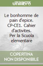 Le bonhomme de pain d'epice. CP-CE1. Cahier d'activites. Per la Scuola elementare libro