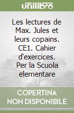 Les lectures de Max. Jules et leurs copains. CE1. Cahier d'exercices. Per la Scuola elementare