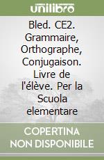 Bled. CE2. Grammaire, Orthographe, Conjugaison. Livre de l'élève. Per la Scuola elementare