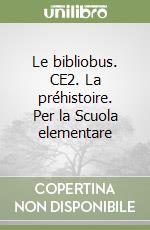 Le bibliobus. CE2. La préhistoire. Per la Scuola elementare libro