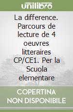 La difference. Parcours de lecture de 4 oeuvres litteraires CP/CE1. Per la Scuola elementare libro