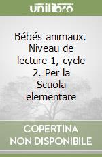 Bébés animaux. Niveau de lecture 1, cycle 2. Per la Scuola elementare libro