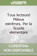 Tous lecteurs! Milieux extrêmes. Per la Scuola elementare libro