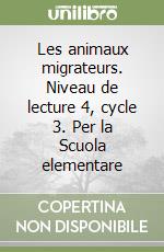 Les animaux migrateurs. Niveau de lecture 4, cycle 3. Per la Scuola elementare libro