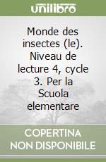 Monde des insectes (le). Niveau de lecture 4, cycle 3. Per la Scuola elementare libro