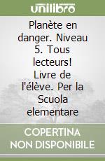 Planète en danger. Niveau 5. Tous lecteurs! Livre de l'élève. Per la Scuola elementare libro