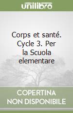 Corps et santé. Cycle 3. Per la Scuola elementare