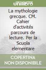 La mythologie grecque. CM. Cahier d'activités parcours de lecture. Per la Scuola elementare libro