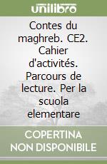 Contes du maghreb. CE2. Cahier d'activités. Parcours de lecture. Per la scuola elementare libro