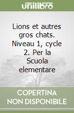 Lions et autres gros chats. Niveau 1, cycle 2. Per la Scuola elementare libro