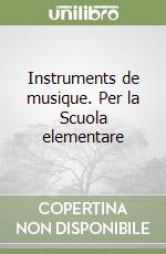 Instruments de musique. Per la Scuola elementare libro