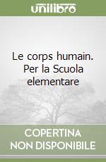 Le corps humain. Per la Scuola elementare libro