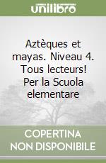 Aztèques et mayas. Niveau 4. Tous lecteurs! Per la Scuola elementare libro