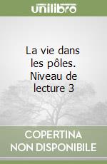 La vie dans les pôles. Niveau de lecture 3 libro