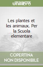 Les plantes et les animaux. Per la Scuola elementare