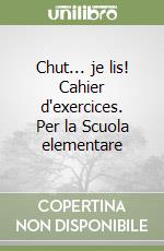 Chut... je lis! Cahier d'exercices. Per la Scuola elementare