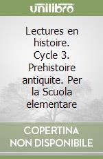 Lectures en histoire. Cycle 3. Prehistoire antiquite. Per la Scuola elementare