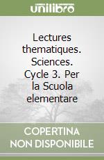 Lectures thematiques. Sciences. Cycle 3. Per la Scuola elementare