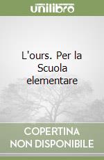 L'ours. Per la Scuola elementare libro