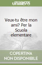 Veux-tu être mon ami? Per la Scuola elementare libro